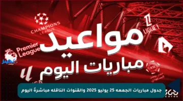 جدول مباريات الجمعة 25 يوليو 2025 والقنوات الناقلة مباشرةً اليوم
